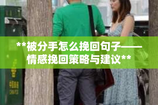 **被分手怎么挽回句子——情感挽回策略与建议**