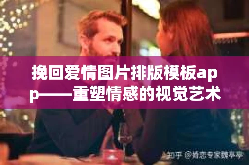 挽回爱情图片排版模板app——重塑情感的视觉艺术