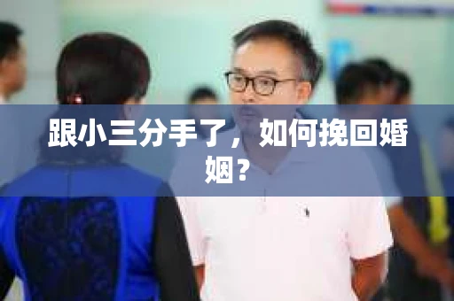 跟小三分手了，如何挽回婚姻？