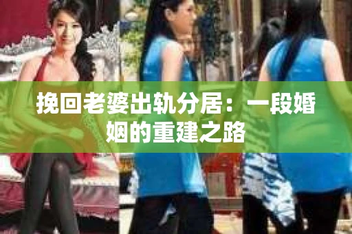 挽回老婆出轨分居：一段婚姻的重建之路