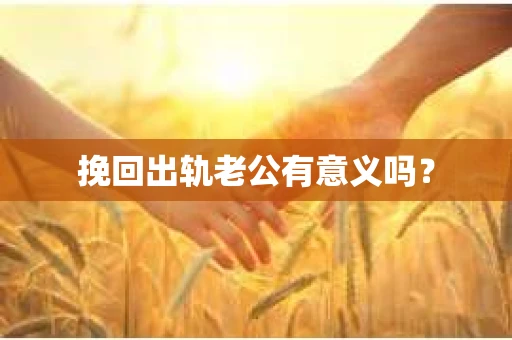 挽回出轨老公有意义吗？