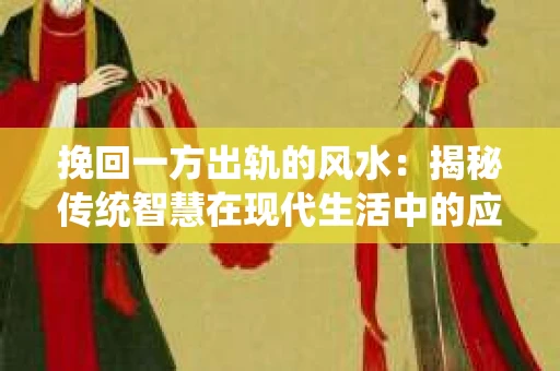 挽回一方出轨的风水：揭秘传统智慧在现代生活中的应用