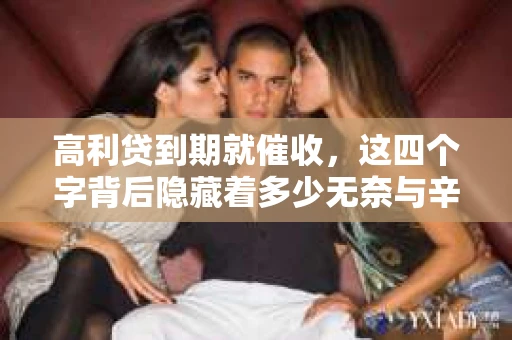 高利贷到期就催收，这四个字背后隐藏着多少无奈与辛酸。在这个充满诱惑与陷阱的金融世界里，我们该如何保护自己，避免陷入高利贷的泥潭？今天，就让我们一起来揭开高利贷到期催收的神秘面纱。