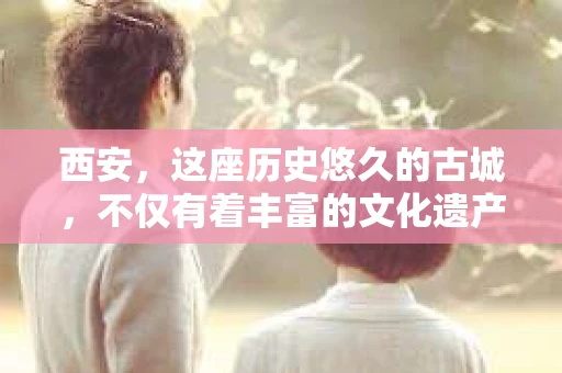 西安，这座历史悠久的古城，不仅有着丰富的文化遗产，也有着现代社会的各种需求。今天，我们就来聊聊一个比较特别的话题——西安有没有私家侦探。