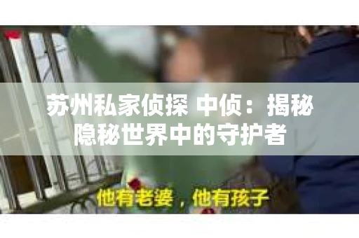 苏州私家侦探 中侦：揭秘隐秘世界中的守护者