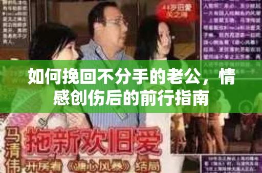 如何挽回不分手的老公，情感创伤后的前行指南