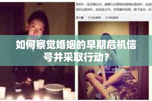 如何察觉婚姻的早期危机信号并采取行动？