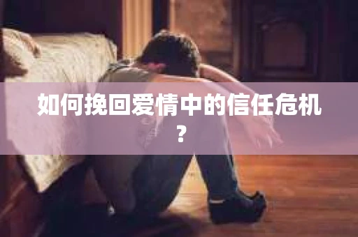 如何挽回爱情中的信任危机？
