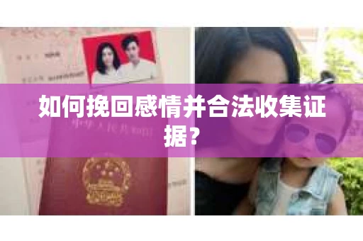 如何挽回感情并合法收集证据？