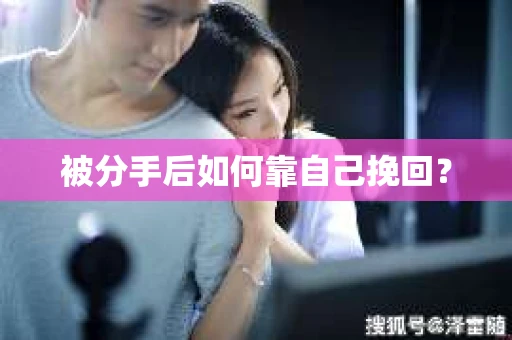 被分手后如何靠自己挽回？