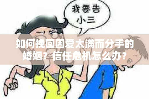 如何挽回因爱太满而分手的婚姻？信任危机怎么办？