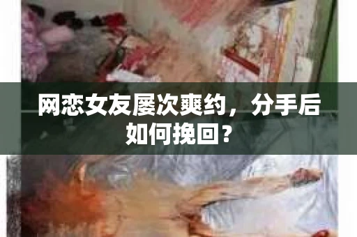 网恋女友屡次爽约，分手后如何挽回？