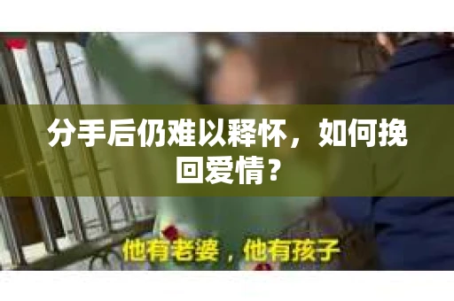 分手后仍难以释怀，如何挽回爱情？